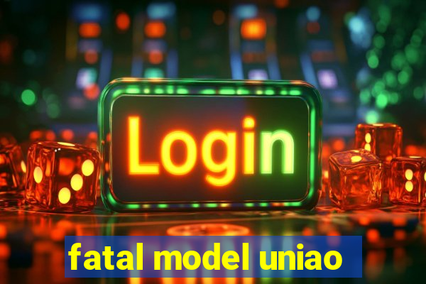 fatal model uniao